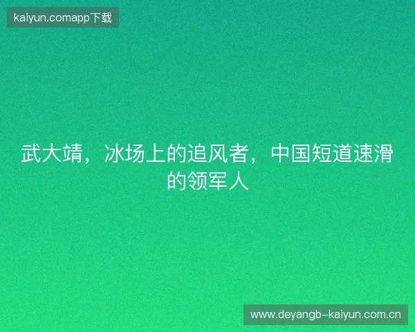 武大靖，冰场上的追风者，中国短道速滑的领军人