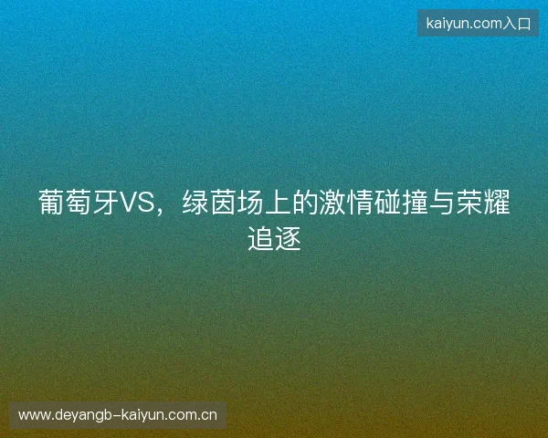 葡萄牙VS，绿茵场上的激情碰撞与荣耀追逐